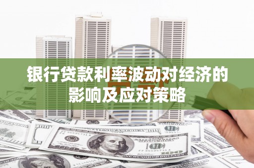 普洱银行贷款利率波动对经济的影响及应对策略