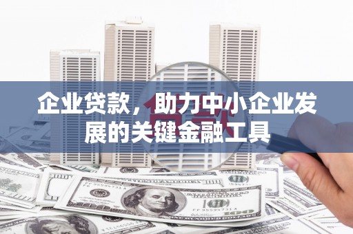 普洱企业贷款，助力中小企业发展的关键金融工具