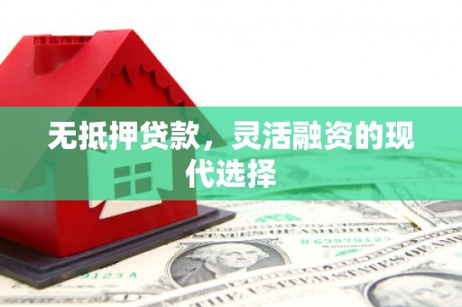普洱无抵押贷款，灵活融资的现代选择
