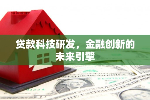 普洱贷款科技研发，金融创新的未来引擎