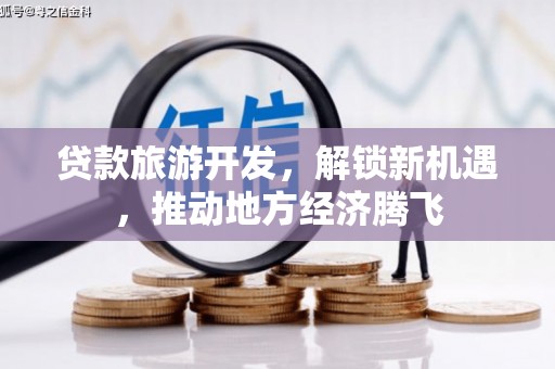 普洱贷款旅游开发，解锁新机遇，推动地方经济腾飞
