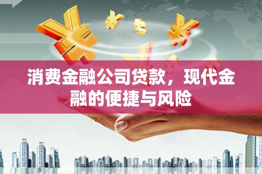 普洱消费金融公司贷款，现代金融的便捷与风险