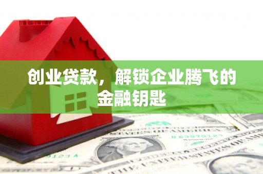 普洱创业贷款，解锁企业腾飞的金融钥匙